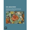 Die Amazonen; Ein Beitrag Zur Unbefangenen Pr Fung Und W Rdigung Der Ltesten Ueberlieferungen by Andreas David Mordtmann