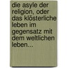 Die Asyle Der Religion, Oder Das Klösterliche Leben Im Gegensatz Mit Dem Weltlichen Leben... by Ignaz A. Hauber