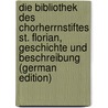 Die Bibliothek Des Chorherrnstiftes St. Florian, Geschichte Und Beschreibung (German Edition) door Czerny Albin