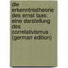Die Erkenntnistheorie Des Ernst Laas: Eine Darstellung Des Correlativismus . (German Edition) by Gjurits Dragischa