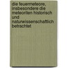 Die Feuermeteore, Insbesondere Die Meteoriten Historisch Und Naturwissenschaftlich Betrachtet by Buchner Otto