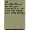Die Handelspolitischen Beziehungen Österreichs Zu Den Deutschen Staaten Unter Maria Theresia by Adolf Beer