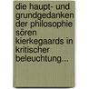 Die Haupt- Und Grundgedanken Der Philosophie Sören Kierkegaards In Kritischer Beleuchtung... by Philipp Münch-Born