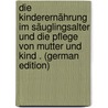 Die Kinderernährung Im Säuglingsalter Und Die Pflege Von Mutter Und Kind . (German Edition) by Biedert Philipp