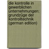 Die Kontrolle in Gewerblichen Unternehmungen: Grundzüge Der Kontrolltechnik (German Edition) door Grull Werner