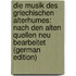 Die Musik Des Griechischen Alterhumes: Nach Den Alten Quellen Neu Bearbeitet (German Edition)