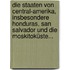 Die Staaten Von Central-amerika, Insbesondere Honduras, San Salvador Und Die Moskitoküste...