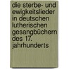 Die Sterbe- und Ewigkeitslieder in deutschen lutherischen Gesangbüchern des 17. Jahrhunderts door Lukas Lorbeer