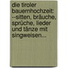 Die Tiroler Bauernhochzeit: --sitten, Bräuche, Sprüche, Lieder Und Tänze Mit Singweisen... door Franz Friedrich Kohl