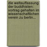 Die Weltauffassung Der Buddhisten: Vortrag Gehalten Im Wissenschaftlichen Verein Zu Berlin... door Adolf Bastian