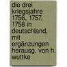 Die drei Kriegsjahre 1756, 1757, 1758 in Deutschland, mit Ergänzungen herausg. von H. Wuttke door Ferdinand Huschberg Johann