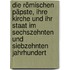 Die römischen Päpste, ihre Kirche und ihr Staat im sechszehnten und siebzehnten Jahrhundert