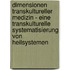 Dimensionen transkultureller Medizin - Eine transkulturelle Systematisierung von Heilsystemen