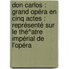 Don Carlos : Grand Opéra En Cinq Actes : Représenté Sur Le Thé^atre Impérial De L'opéra by Verdi 1813-1901