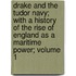 Drake and the Tudor Navy; With a History of the Rise of England as a Maritime Power; Volume 1
