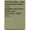 Dschinnistan, oder auserlesene Feen- und Geister-mährchen, theils neu erfunden, theils neu . door M. Wieland C.