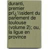 Duranti, Premier Prï¿½Sident Du Parlement De Toulouse (Volume 2); Ou, La Ligue En Province door Baour-Lormian