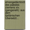 Ehrengedächtniß Des Pabstes Clemens Xiv. (ganganelli): Aus Dem Italiänischen Übersetzt... by Unknown