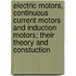 Electric Motors, Continuous Current Motors and Induction Motors; Their Theory and Constuction