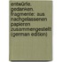 Entwürfe. Gedanken. Fragmente: aus nachgelassenen Papieren zusammengestellt (German Edition)