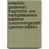 Entwürfe; Gedanken; Fragmente: Aus nachgelassenen Papieren Zusammengestellt (German Edition)