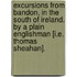 Excursions from Bandon, in the South of Ireland. By a plain Englishman [i.e. Thomas Sheahan].