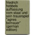 Friedrich Hebbels Auffassung vom Staat und sein Trauerspiel "Agnes Bernauer" (German Edition)