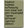 Friedrich Hebbels Auffassung vom Staat und sein Trauerspiel "Agnes Bernauer" (German Edition) door Dosenheimer Elise