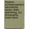 Friedrich Schleiermacher's sämmtliche Werke, Dritte Abtheilung, zur Philosophie, Erster Band door Friedrich Schleiermacher