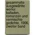 Gesammelte Ausgewählte Werke: Balladen, Romanzen und vermischte Gedichte, 1906, Zweiter Band