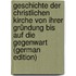 Geschichte Der Christlichen Kirche Von Ihrer Gründung Bis Auf Die Gegenwart (German Edition)