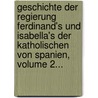 Geschichte Der Regierung Ferdinand's Und Isabella's Der Katholischen Von Spanien, Volume 2... door William Hickling Prescott