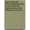 Geschichte Der Römischkatholischen Kirche Unter Der Regierung Pius Des Sechsten, Volume 1... door Peter P. Wolf