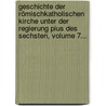 Geschichte Der Römischkatholischen Kirche Unter Der Regierung Pius Des Sechsten, Volume 7... door Peter P. Wolf