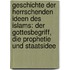 Geschichte der herrschenden Ideen des Islams: Der Gottesbegriff, die Prophetie und Staatsidee