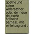 Goethe und seine Widersacher: Oder, der neue Deutsche kritische Parnass, mit Einleitung und .