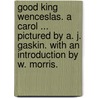 Good King Wenceslas. A carol ... Pictured by A. J. Gaskin. With an introduction by W. Morris. by John Neale