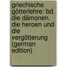 Griechische Götterlehre: Bd. Die Dämonen. Die Heroen Und Die Vergötterung (German Edition) by Gottlieb Welcker Friedrich