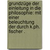 Grundzüge der Einleitung in die Philosophie: Mit einer Beleuchtung der durch K.ph. Fischer . door Schmid Leopold