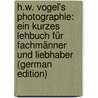 H.w. Vogel's Photographie: Ein kurzes Lehbuch für Fachmänner und Liebhaber (German Edition) door Vogel Hermann Wilhelm Vogel Ernst