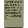 Hamlet, and As You Like It. A specimen of a new edition of Shakespeare. By T. Caldecott, Esq. by Shakespeare William Shakespeare
