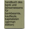 Handbuch Des Bank Und Börsenwesens Für Bankbeamte, Kaufleute, Kapitalisten (German Edition) by Kautsch Jacob
