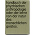 Handbuch der phychischen Anthropologie oder der Lehre von der Natur des menschlichen Geistes.