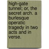 High-gate Tunnel; or, the Secret Arch. A burlesque operatic tragedy in two acts and in verse. door Momus Medlar