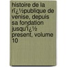 Histoire De La Rï¿½Publique De Venise, Depuis Sa Fondation Jusqu'Ï¿½ Present, Volume 10 by Marc-Antoine Laugier