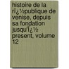 Histoire De La Rï¿½Publique De Venise, Depuis Sa Fondation Jusqu'Ï¿½ Present, Volume 12 door Marc Antoine Laugier