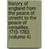 History of England from the Peace of Utrecht to the Peace of Versailles. 1713-1783 (Volume 4)