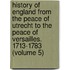 History of England from the Peace of Utrecht to the Peace of Versailles. 1713-1783 (Volume 5)