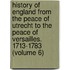 History of England from the Peace of Utrecht to the Peace of Versailles. 1713-1783 (Volume 6)