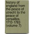 History of England from the Peace of Utrecht to the Peace of Versailles. 1713-1783 (Volume 7)